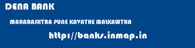 DENA BANK  MAHARASHTRA PUNE KAVATHE MALKAWTHA  banks information 